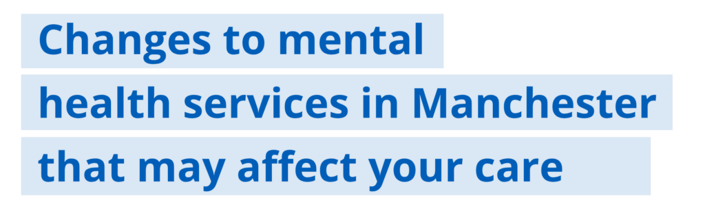OMHDM web banner Blue text saying Changes to mental health services in Manchester that may affect your care